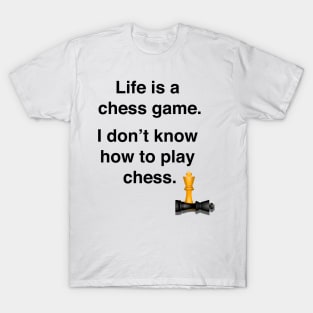 Life is a chess game, I dont know how to play chess T-Shirt